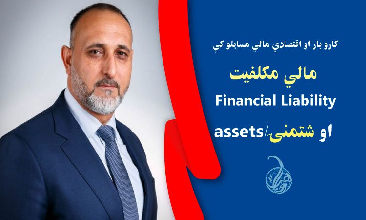 کارو بار او اقتصادي مالي مسايلو کې؛ پر مالي مکلفیت/Financial Liability او شتمنۍ/assets ښه پوهېدنه؛ توپير او بيلګې يې 